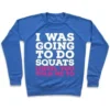 I WAS GOING TO DO SQUATS UNTIL YOU TOLD ME TO CREWNECK SWEATSHIRT - Image 3