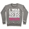 I WAS GOING TO DO SQUATS UNTIL YOU TOLD ME TO CREWNECK SWEATSHIRT - Image 4