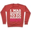 I WAS GOING TO DO SQUATS UNTIL YOU TOLD ME TO CREWNECK SWEATSHIRT - Image 6