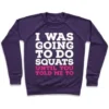 I WAS GOING TO DO SQUATS UNTIL YOU TOLD ME TO CREWNECK SWEATSHIRT - Image 7